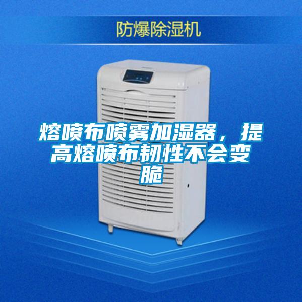 熔噴布噴霧加濕器，提高熔噴布韌性不會變脆