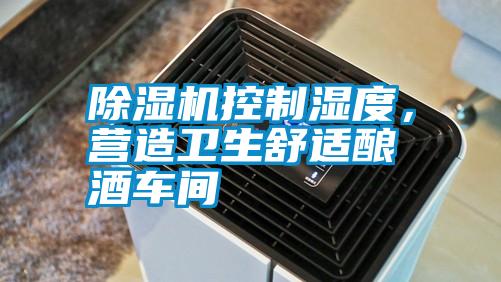 除濕機(jī)控制濕度，營造衛(wèi)生舒適釀酒車間