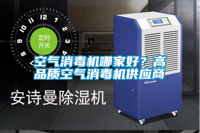 空氣消毒機(jī)哪家好？高品質(zhì)空氣消毒機(jī)供應(yīng)商