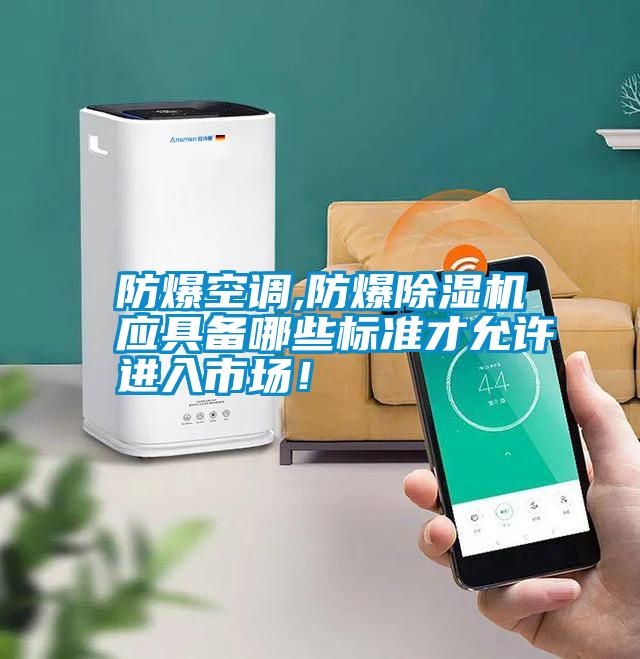 防爆空調(diào),防爆除濕機(jī)應(yīng)具備哪些標(biāo)準(zhǔn)才允許進(jìn)入市場(chǎng)！