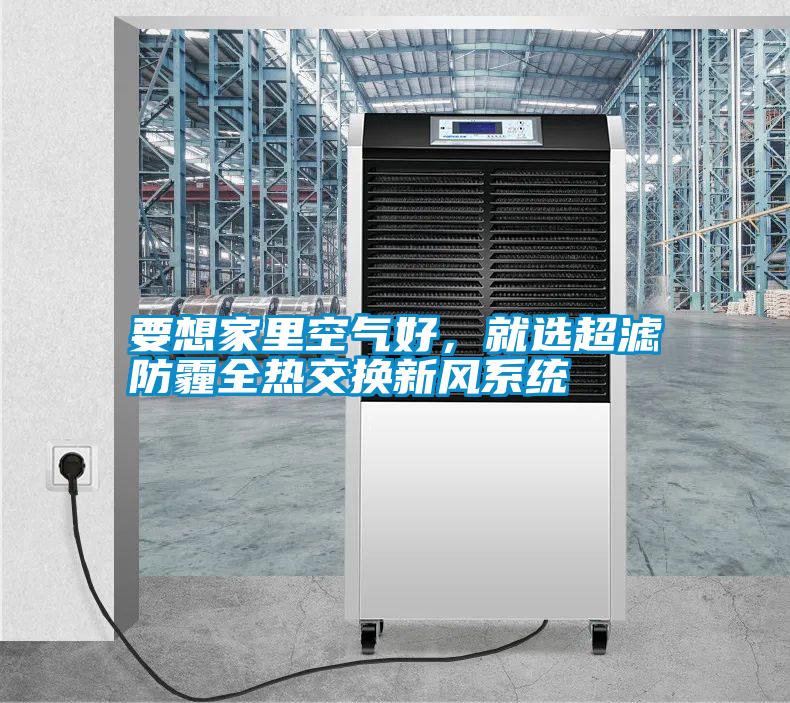 要想家里空氣好，就選超濾防霾全熱交換新風(fēng)系統(tǒng)