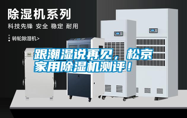 跟潮濕說(shuō)再見(jiàn)，松京家用除濕機(jī)測(cè)評(píng)！