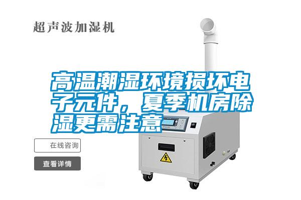 高溫潮濕環(huán)境損壞電子元件，夏季機(jī)房除濕更需注意
