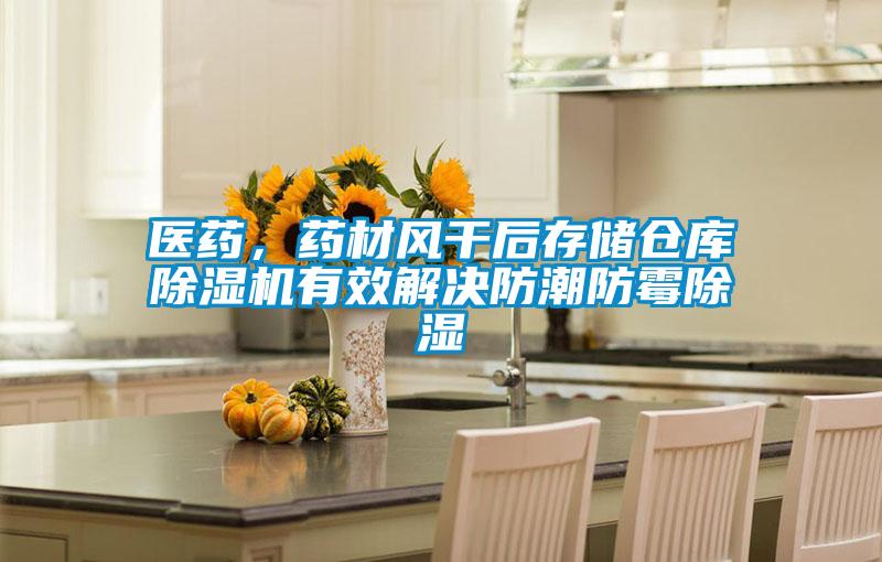 醫(yī)藥，藥材風(fēng)干后存儲倉庫除濕機(jī)有效解決防潮防霉除濕