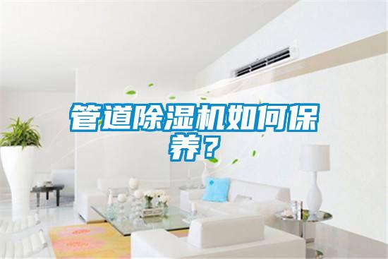 管道除濕機(jī)如何保養(yǎng)？