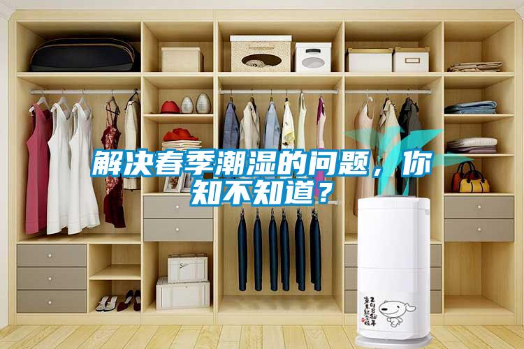 解決春季潮濕的問題，你知不知道？