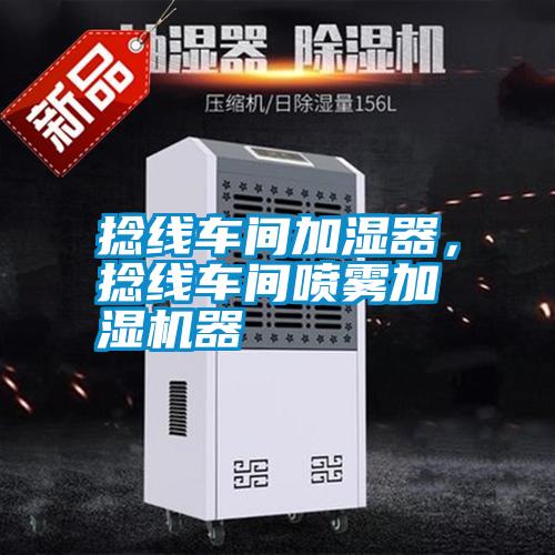 捻線車(chē)間加濕器，捻線車(chē)間噴霧加濕機(jī)器