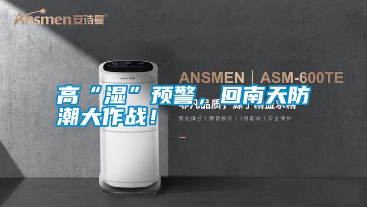 高“濕”預(yù)警，回南天防潮大作戰(zhàn)！