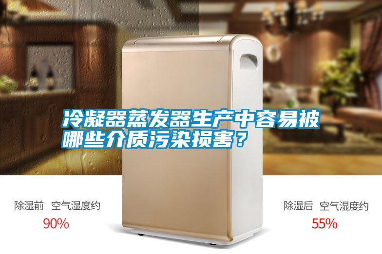 冷凝器蒸發(fā)器生產(chǎn)中容易被哪些介質(zhì)污染損害？