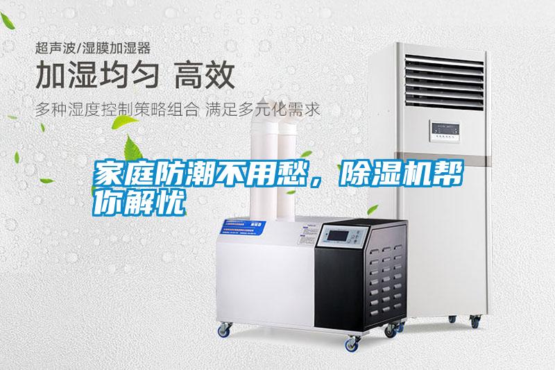 家庭防潮不用愁，除濕機(jī)幫你解憂