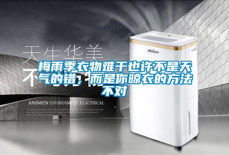 梅雨季衣物難干也許不是天氣的錯(cuò)，而是你晾衣的方法不對