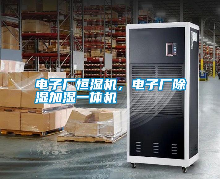 電子廠恒濕機，電子廠除濕加濕一體機