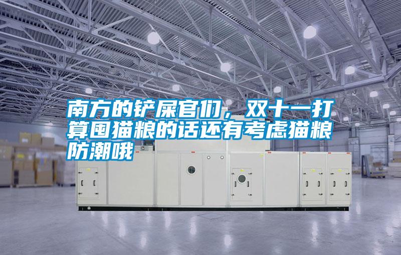 南方的鏟屎官們，雙十一打算囤貓糧的話還有考慮貓糧防潮哦