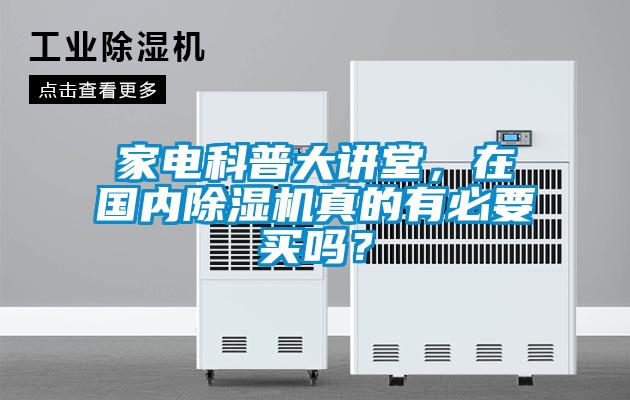 家電科普大講堂，在國(guó)內(nèi)除濕機(jī)真的有必要買(mǎi)嗎？
