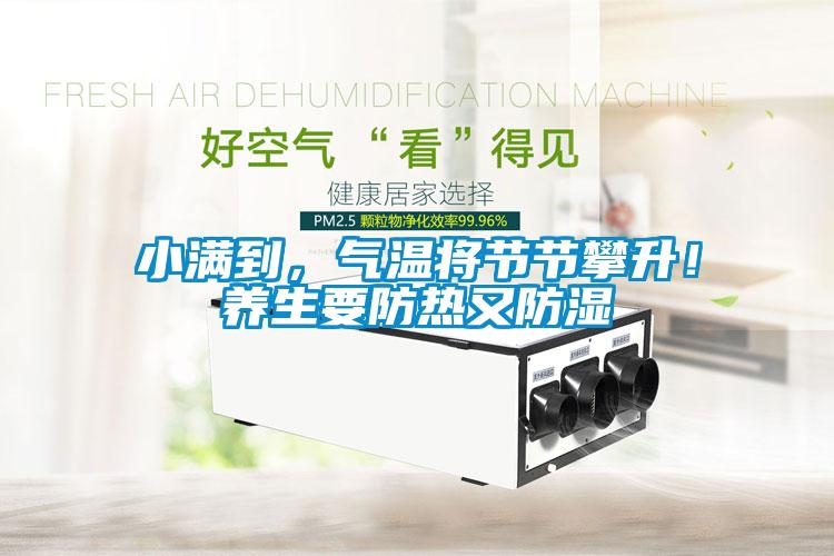 小滿到，氣溫將節(jié)節(jié)攀升！養(yǎng)生要防熱又防濕