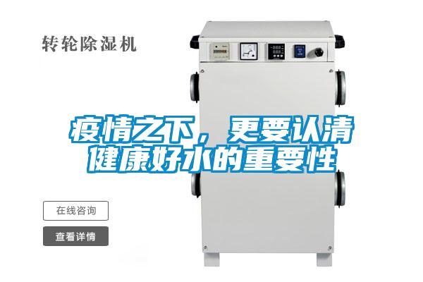 疫情之下，更要認(rèn)清健康好水的重要性