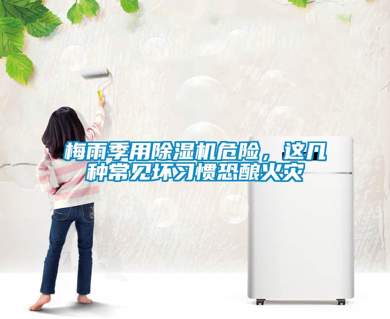 梅雨季用除濕機危險，這幾種常見壞習(xí)慣恐釀火災(zāi)
