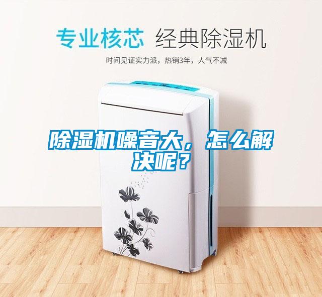 除濕機(jī)噪音大，怎么解決呢？