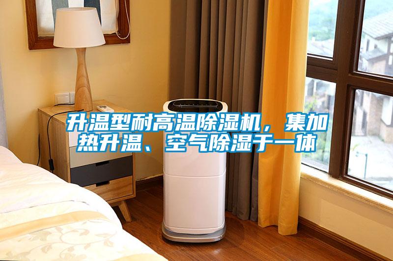 升溫型耐高溫除濕機(jī)，集加熱升溫、空氣除濕于一體