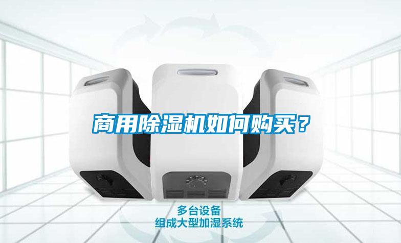 商用除濕機(jī)如何購(gòu)買？