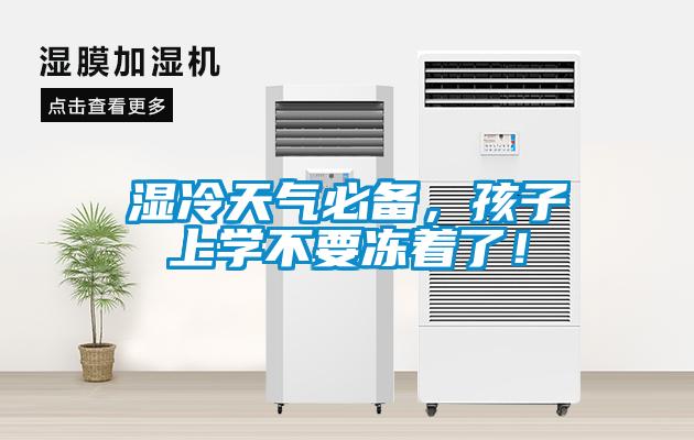 濕冷天氣必備，孩子上學不要凍著了！