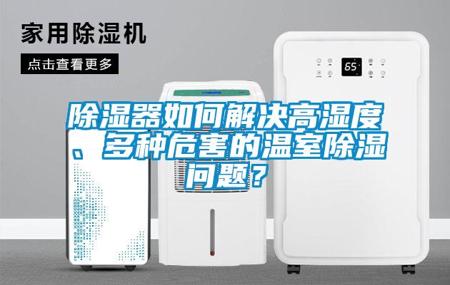 除濕器如何解決高濕度、多種危害的溫室除濕問(wèn)題？