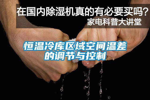 恒溫冷庫(kù)區(qū)域空間溫差的調(diào)節(jié)與控制