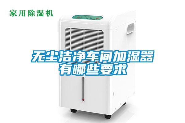 無(wú)塵潔凈車(chē)間加濕器有哪些要求