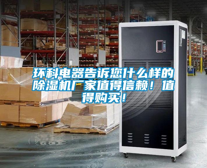 環(huán)科電器告訴您什么樣的除濕機廠家值得信賴！值得購買！
