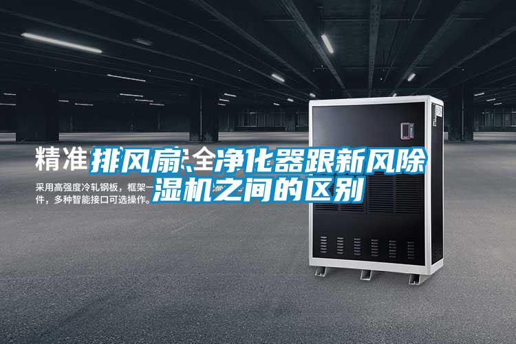 排風(fēng)扇、凈化器跟新風(fēng)除濕機(jī)之間的區(qū)別