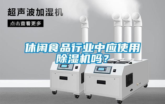 休閑食品行業(yè)中應(yīng)使用除濕機(jī)嗎？