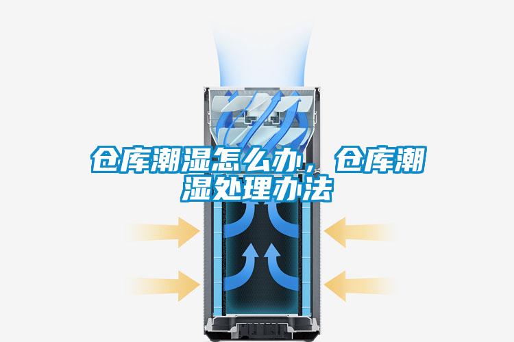 倉庫潮濕怎么辦，倉庫潮濕處理辦法