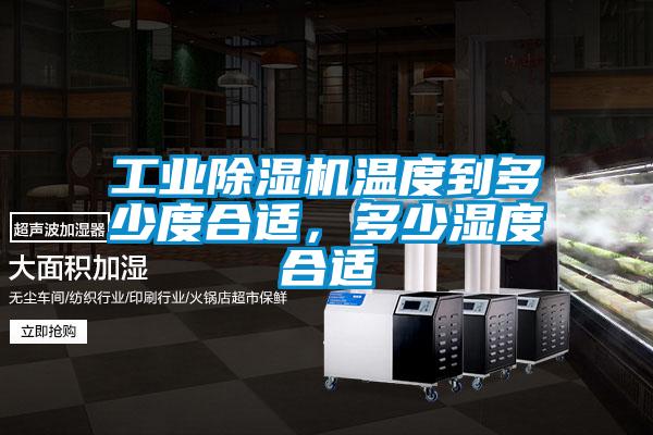工業(yè)除濕機(jī)溫度到多少度合適，多少濕度合適