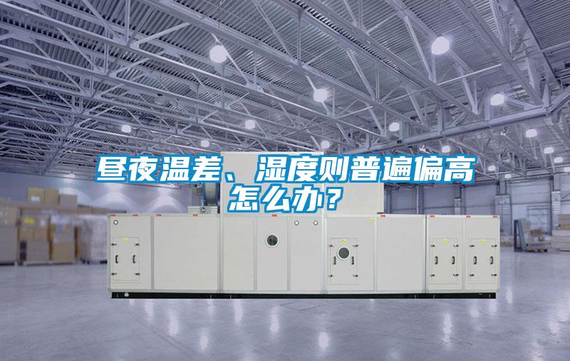晝夜溫差、濕度則普遍偏高怎么辦？