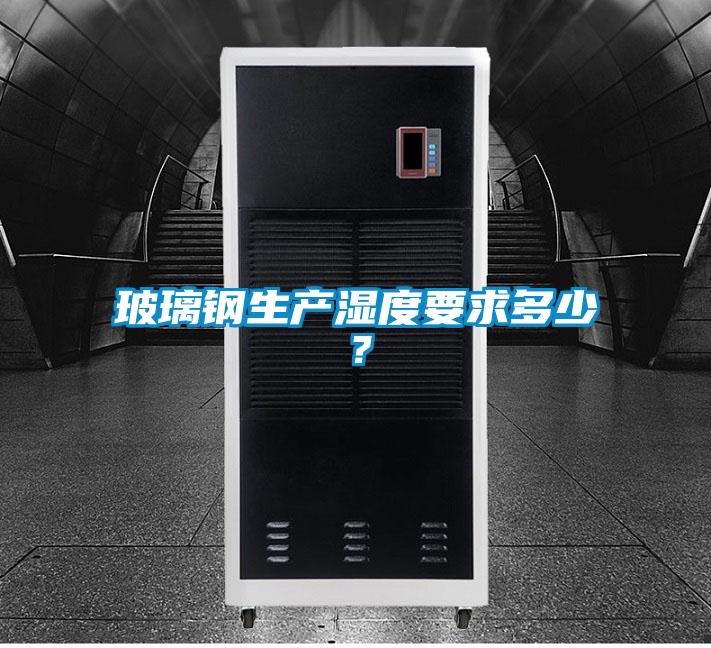 玻璃鋼生產(chǎn)濕度要求多少？