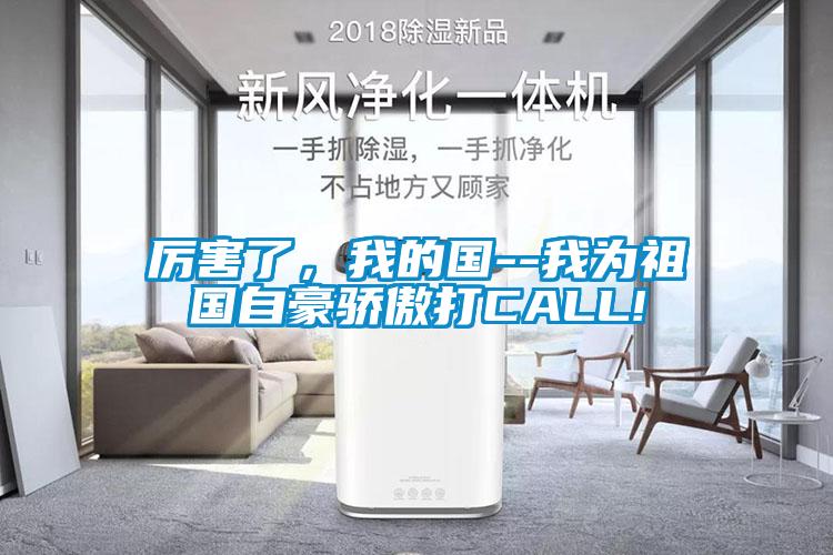 厲害了，我的國--我為祖國自豪驕傲打CALL!