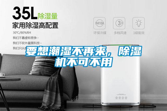 要想潮濕不再來，除濕機(jī)不可不用