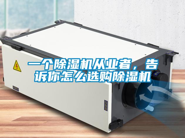 一個(gè)除濕機(jī)從業(yè)者，告訴你怎么選購(gòu)除濕機(jī)