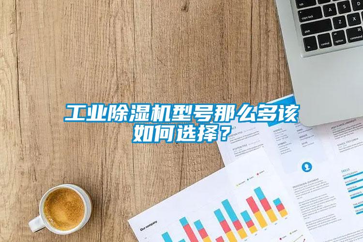 工業(yè)除濕機(jī)型號那么多該如何選擇？