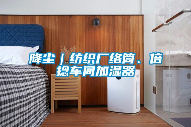 降塵｜紡織廠絡(luò)筒、倍捻車間加濕器