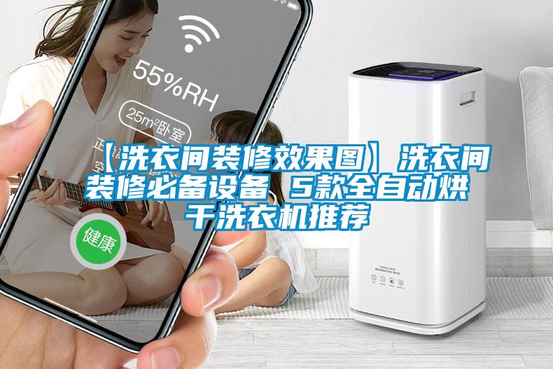 【洗衣間裝修效果圖】洗衣間裝修必備設(shè)備 5款全自動烘干洗衣機(jī)推薦