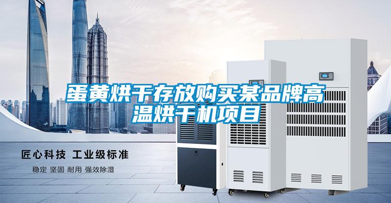 蛋黃烘干存放購(gòu)買(mǎi)某品牌高溫烘干機(jī)項(xiàng)目