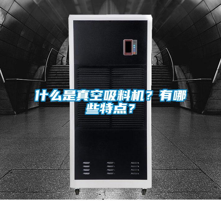 什么是真空吸料機(jī)？有哪些特點(diǎn)？