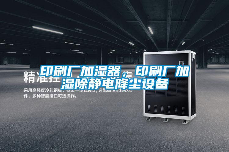 印刷廠加濕器，印刷廠加濕除靜電降塵設(shè)備