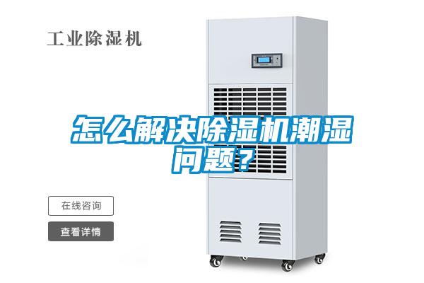 怎么解決除濕機(jī)潮濕問(wèn)題？