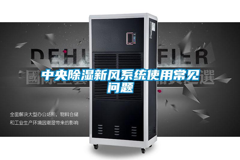中央除濕新風(fēng)系統(tǒng)使用常見(jiàn)問(wèn)題