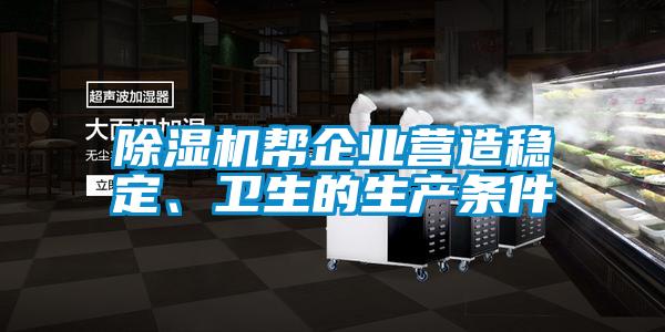 除濕機幫企業(yè)營造穩(wěn)定、衛(wèi)生的生產(chǎn)條件