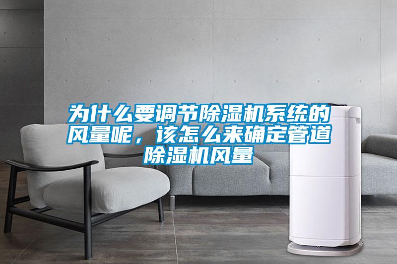 為什么要調(diào)節(jié)除濕機(jī)系統(tǒng)的風(fēng)量呢，該怎么來(lái)確定管道除濕機(jī)風(fēng)量