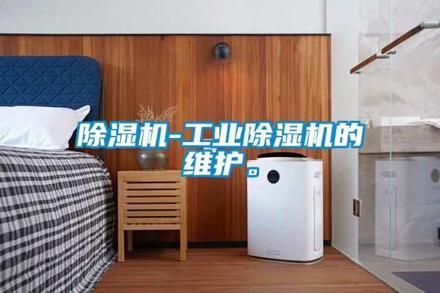 除濕機(jī)-工業(yè)除濕機(jī)的維護(hù)。