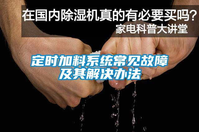 定時(shí)加料系統(tǒng)常見故障及其解決辦法